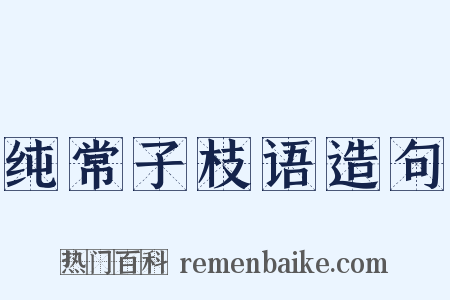 纯常子枝语造句是什么意思的图片